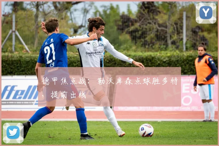 德甲焦点战：勒沃库森点球胜多特，提前出线