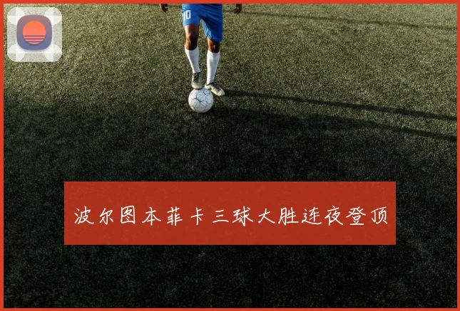 波尔图本菲卡三球大胜连夜登顶